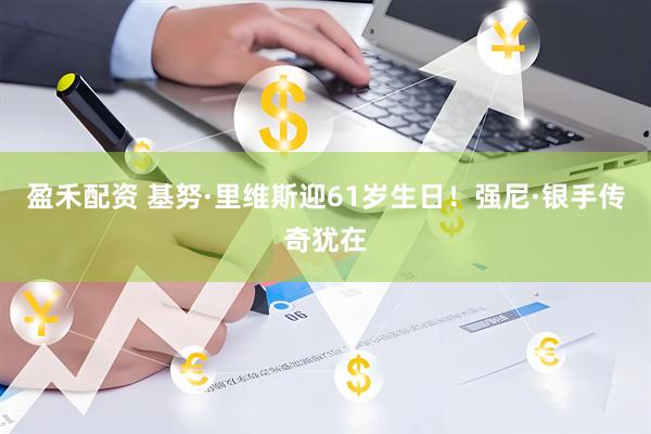 盈禾配资 基努·里维斯迎61岁生日！强尼·银手传奇犹在