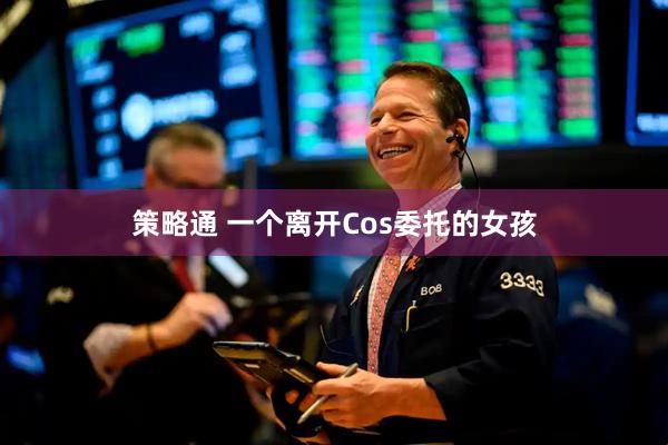 策略通 一个离开Cos委托的女孩